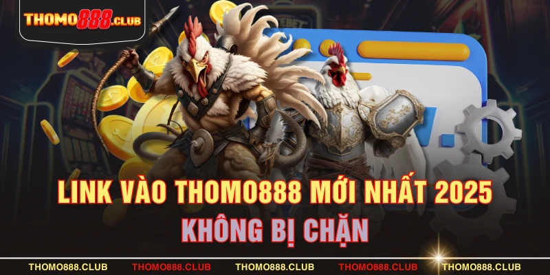 Link vào THOMO888 mới nhất 2025 không bị chặn